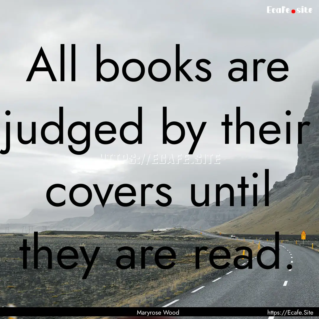 All books are judged by their covers until.... : Quote by Maryrose Wood