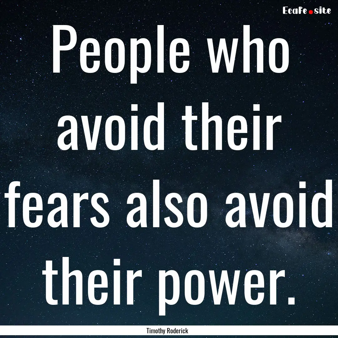 People who avoid their fears also avoid their.... : Quote by Timothy Roderick