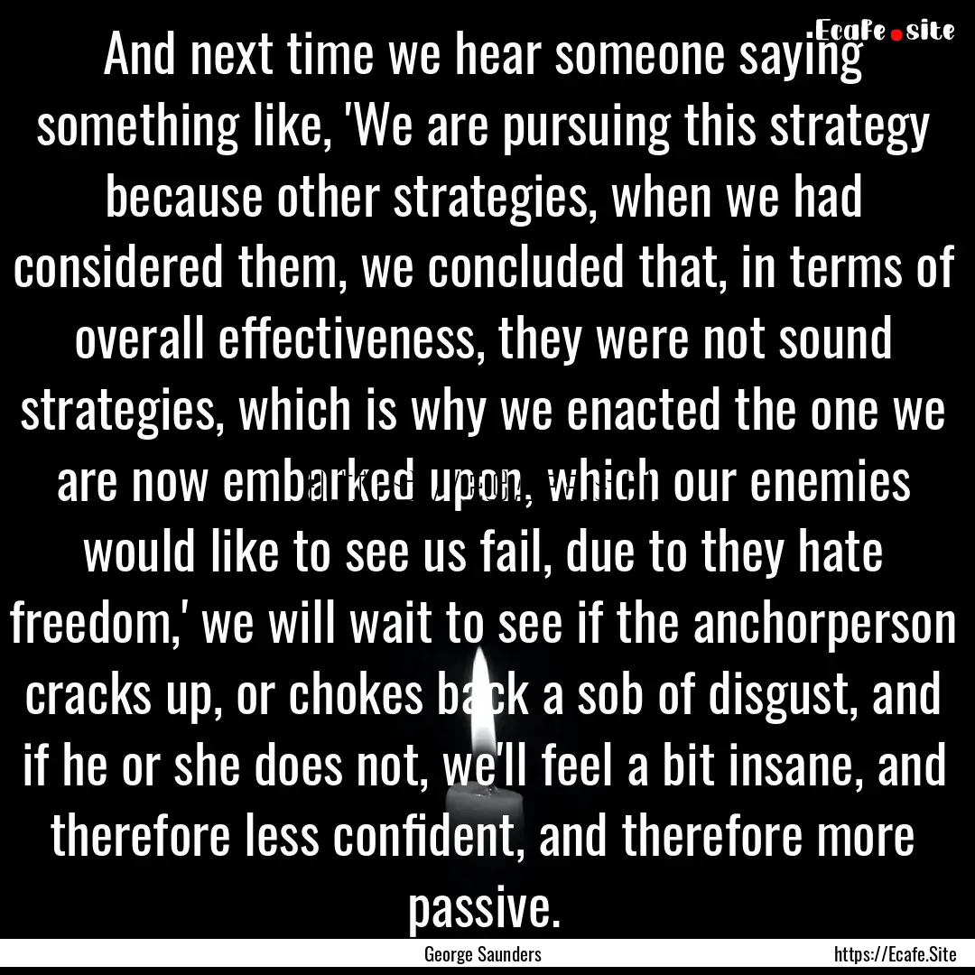 And next time we hear someone saying something.... : Quote by George Saunders