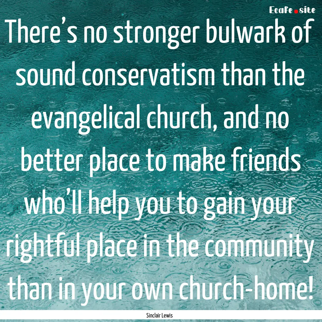 There’s no stronger bulwark of sound conservatism.... : Quote by Sinclair Lewis