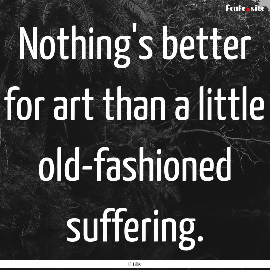 Nothing's better for art than a little old-fashioned.... : Quote by J.C. Lillis