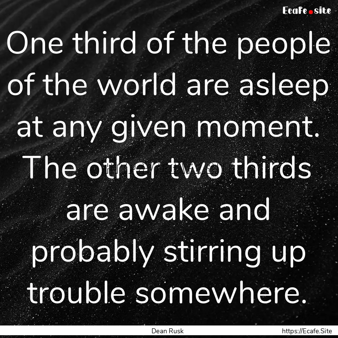 One third of the people of the world are.... : Quote by Dean Rusk