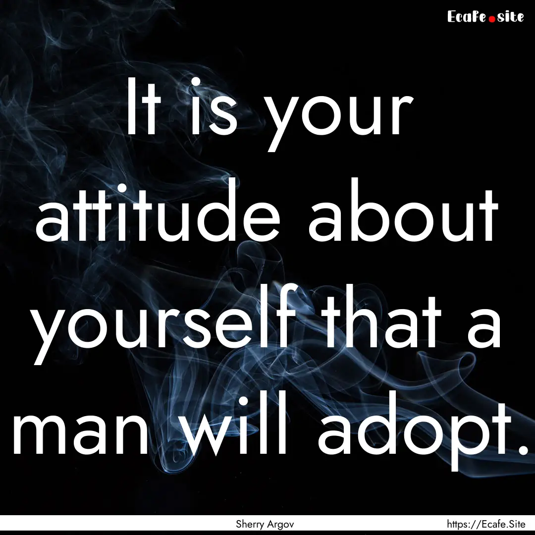 It is your attitude about yourself that a.... : Quote by Sherry Argov