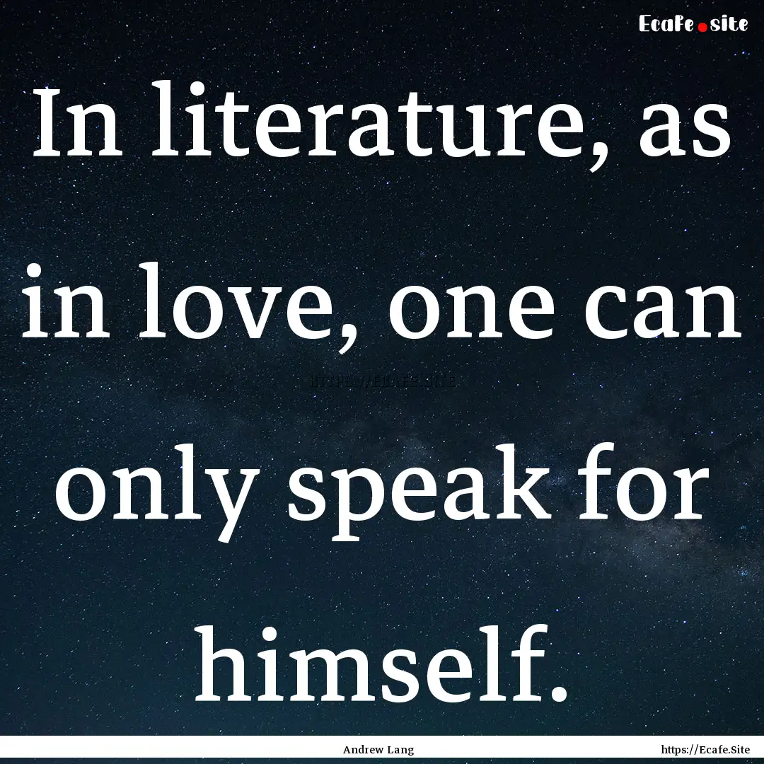 In literature, as in love, one can only speak.... : Quote by Andrew Lang