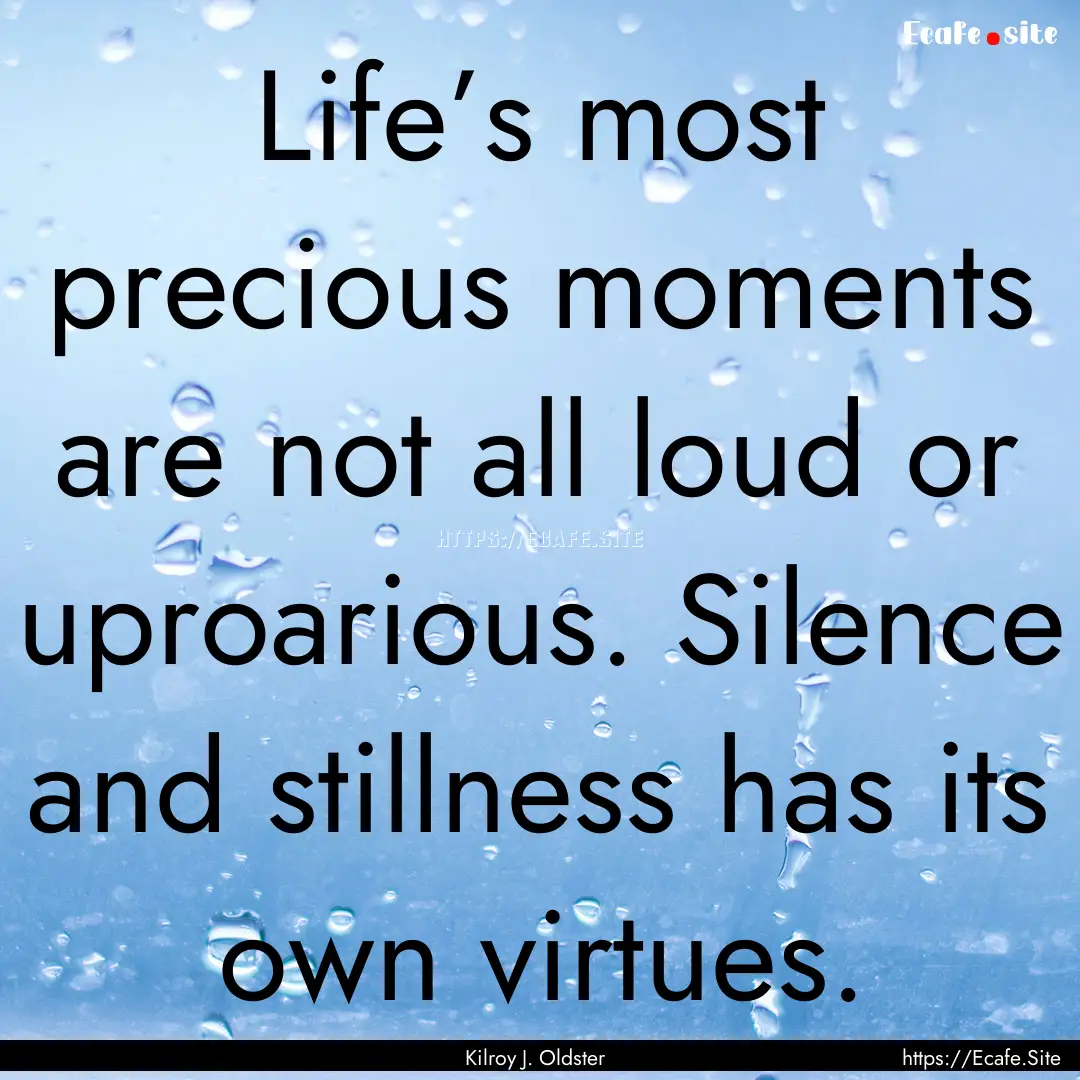 Life’s most precious moments are not all.... : Quote by Kilroy J. Oldster