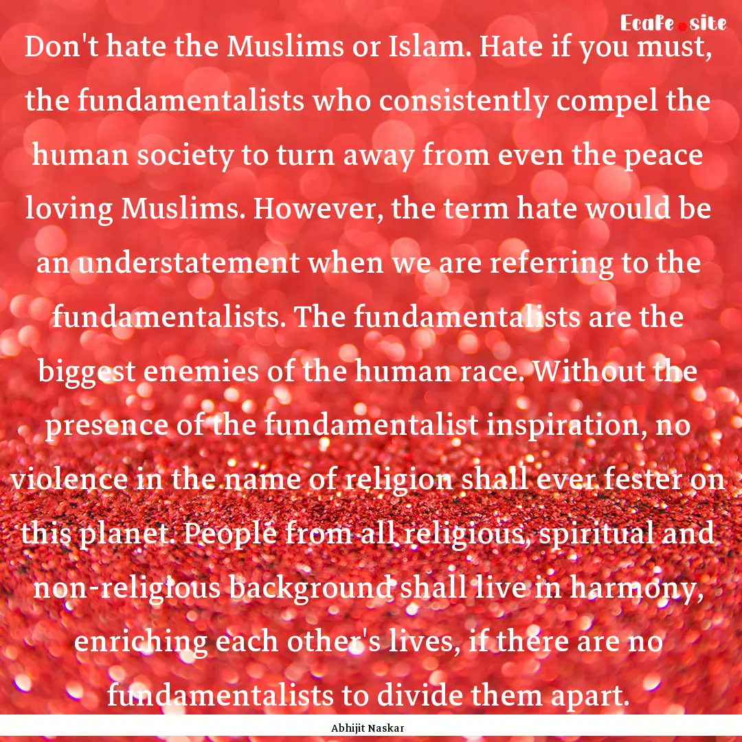 Don't hate the Muslims or Islam. Hate if.... : Quote by Abhijit Naskar