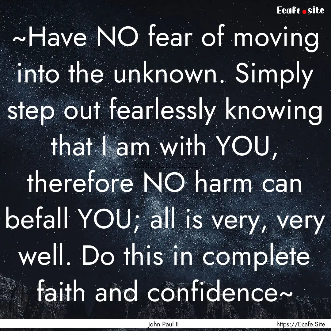 ~Have NO fear of moving into the unknown..... : Quote by John Paul II