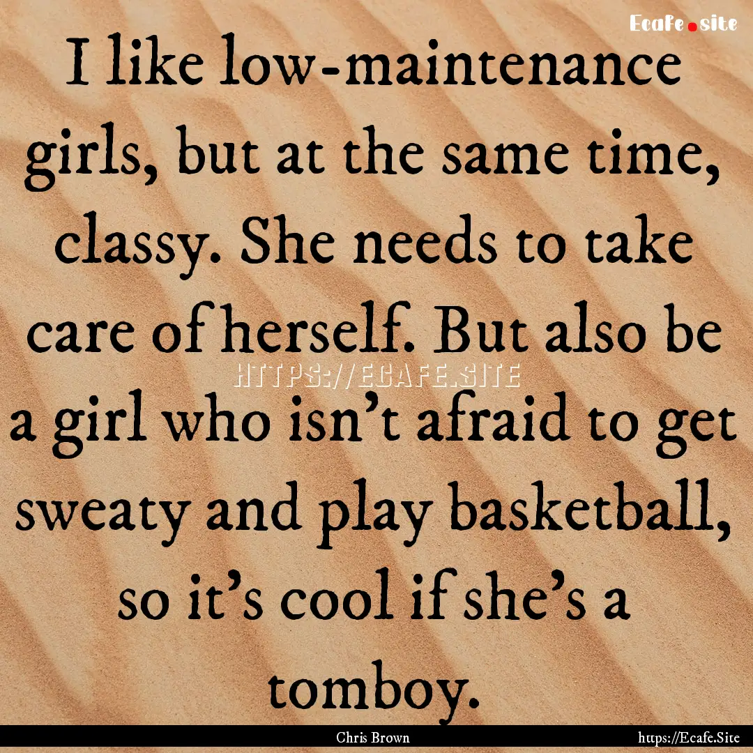 I like low-maintenance girls, but at the.... : Quote by Chris Brown