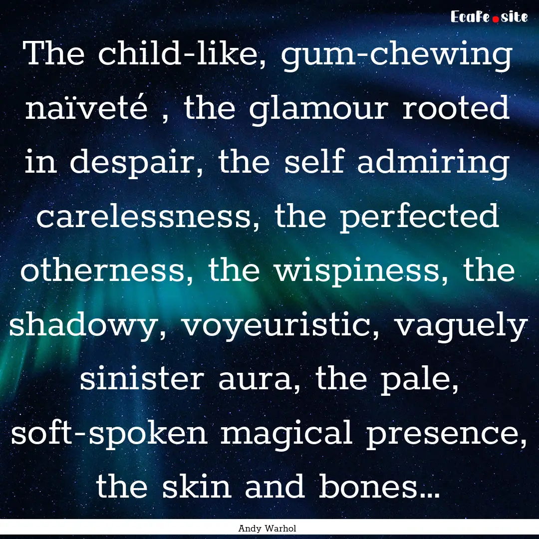 The child-like, gum-chewing naïveté , the.... : Quote by Andy Warhol