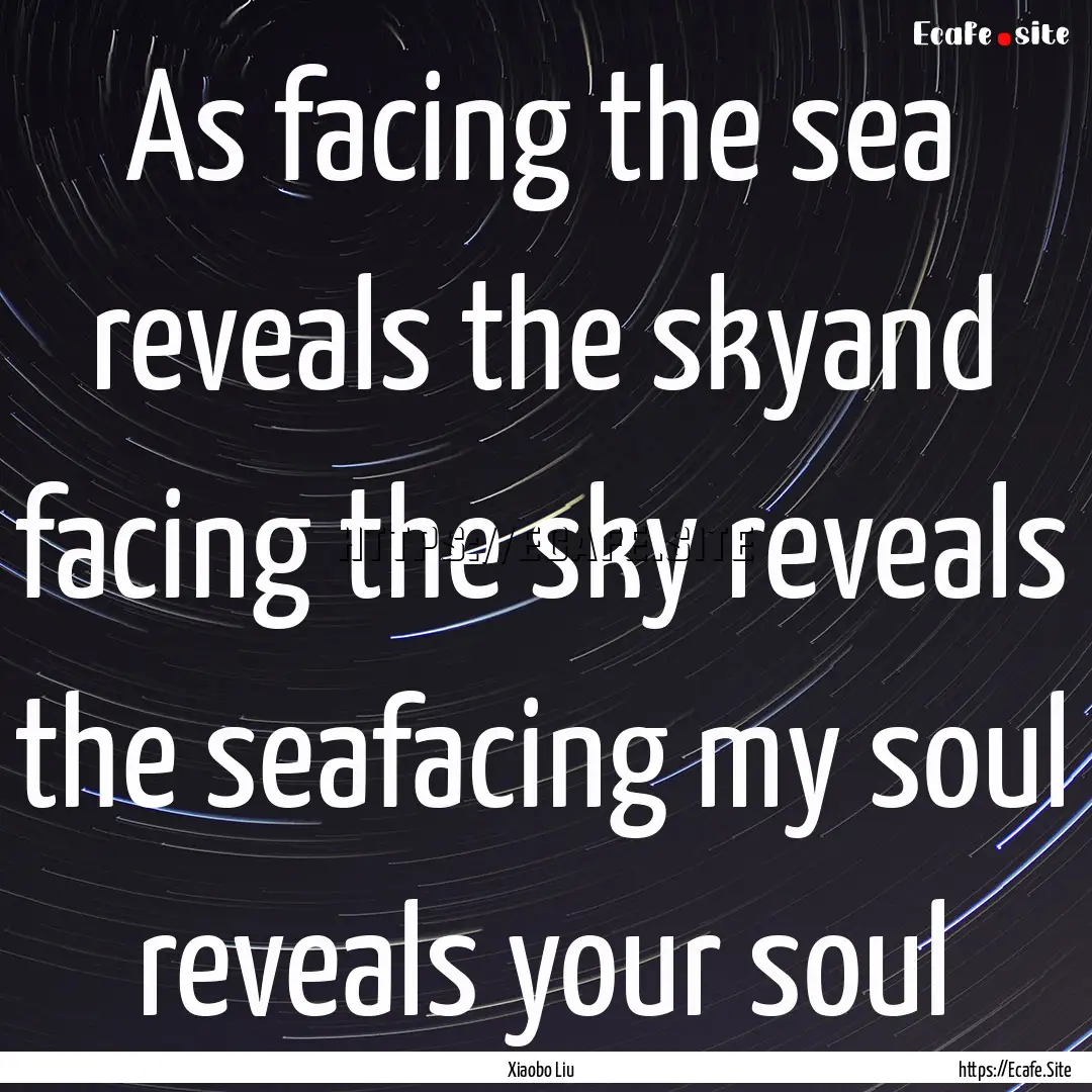 As facing the sea reveals the skyand facing.... : Quote by Xiaobo Liu