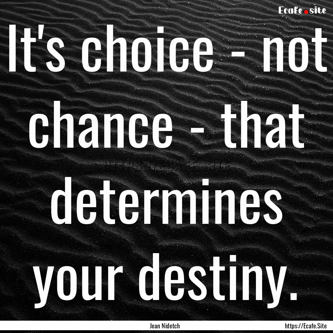 It's choice - not chance - that determines.... : Quote by Jean Nidetch