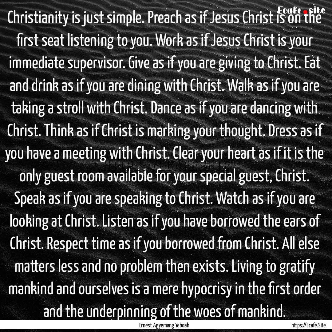 Christianity is just simple. Preach as if.... : Quote by Ernest Agyemang Yeboah