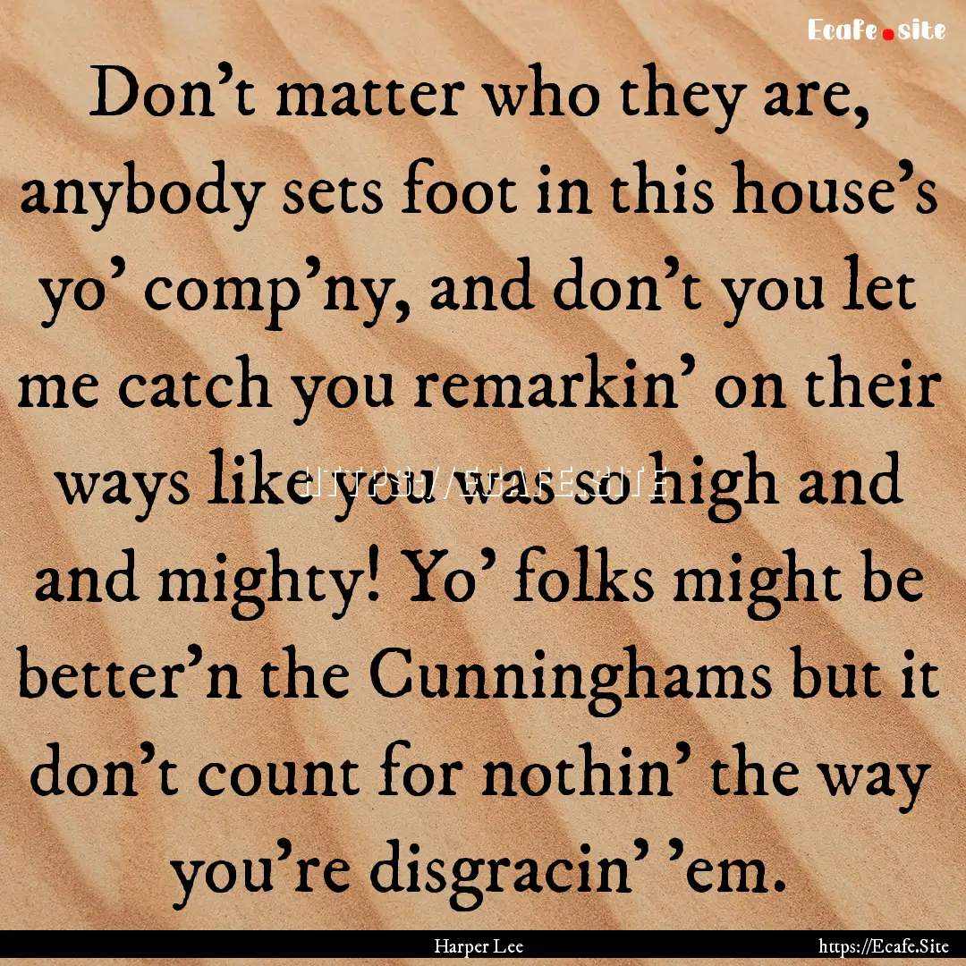 Don't matter who they are, anybody sets foot.... : Quote by Harper Lee