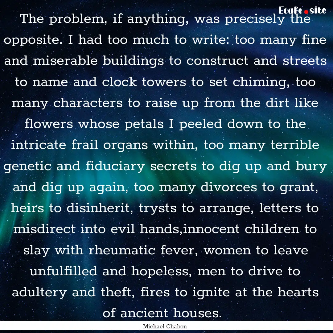 The problem, if anything, was precisely the.... : Quote by Michael Chabon