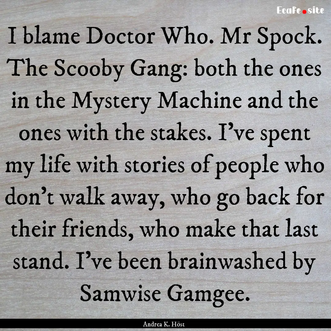 I blame Doctor Who. Mr Spock. The Scooby.... : Quote by Andrea K. Höst