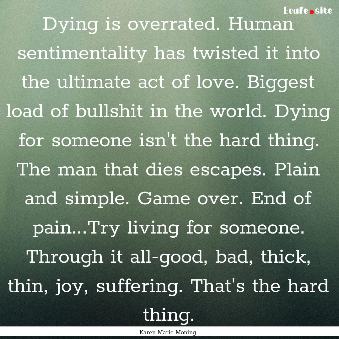 Dying is overrated. Human sentimentality.... : Quote by Karen Marie Moning