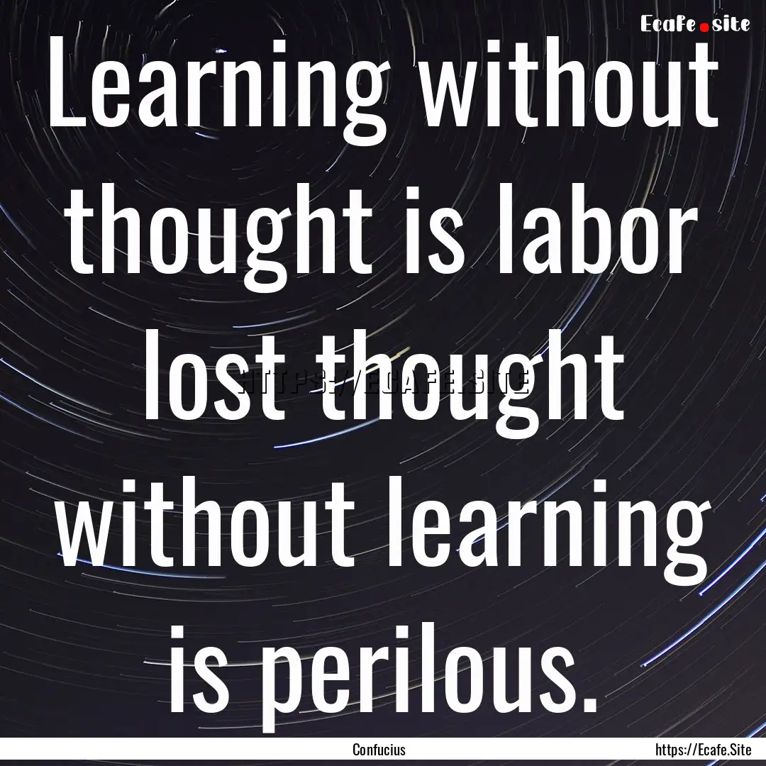 Learning without thought is labor lost thought.... : Quote by Confucius