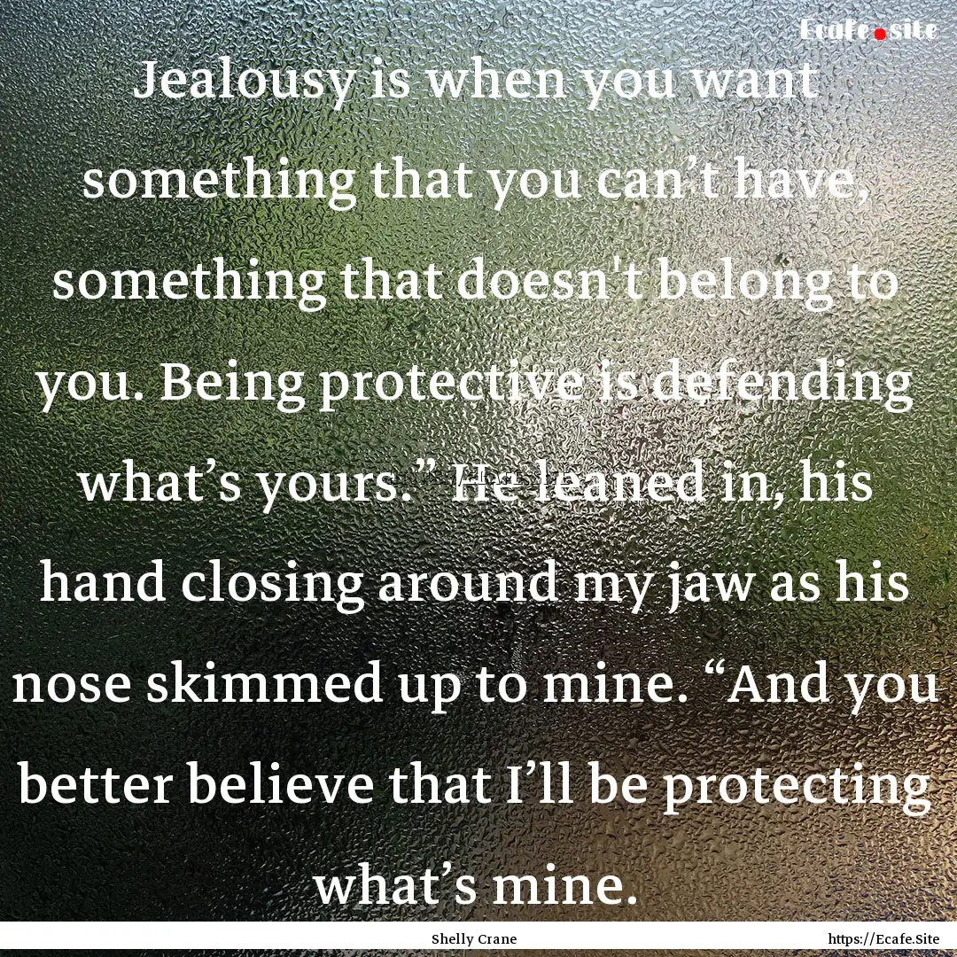 Jealousy is when you want something that.... : Quote by Shelly Crane