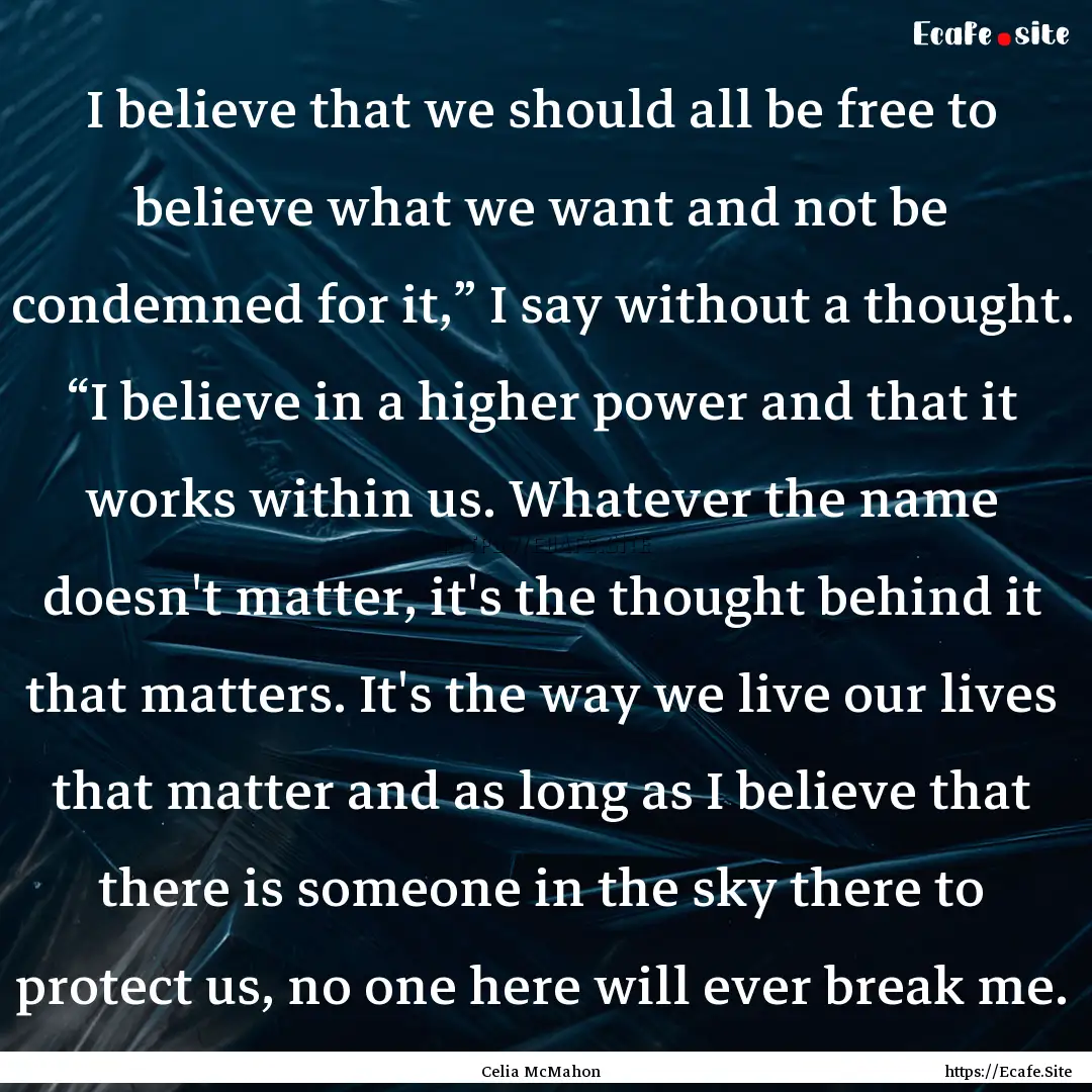 I believe that we should all be free to believe.... : Quote by Celia McMahon