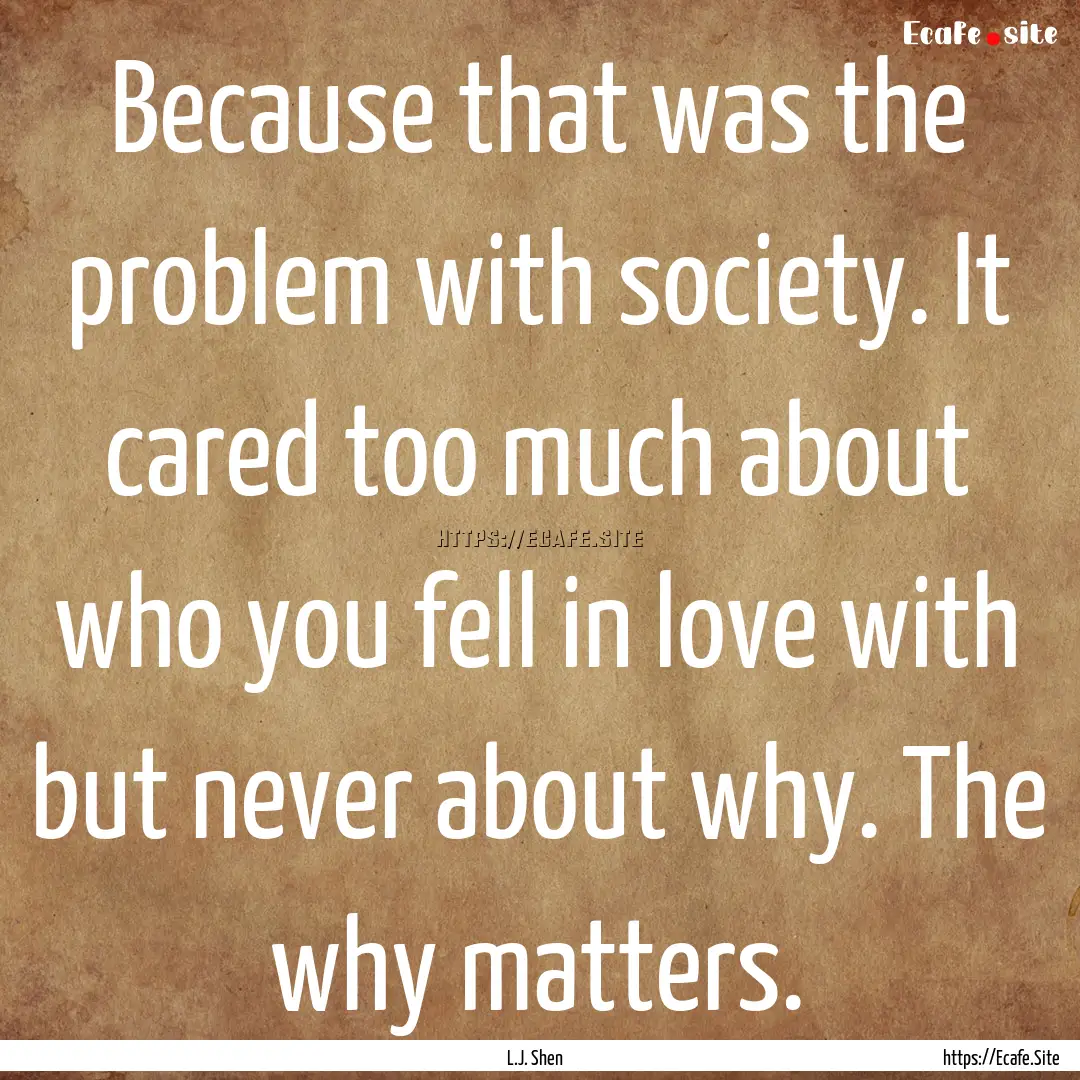 Because that was the problem with society..... : Quote by L.J. Shen