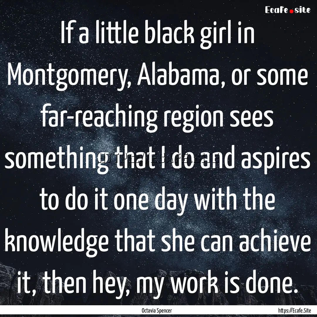 If a little black girl in Montgomery, Alabama,.... : Quote by Octavia Spencer