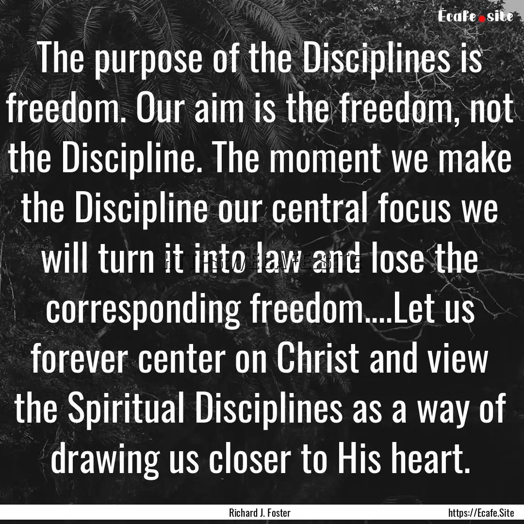 The purpose of the Disciplines is freedom..... : Quote by Richard J. Foster