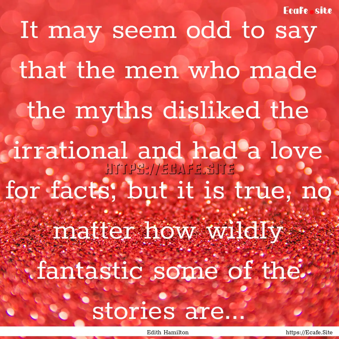 It may seem odd to say that the men who made.... : Quote by Edith Hamilton