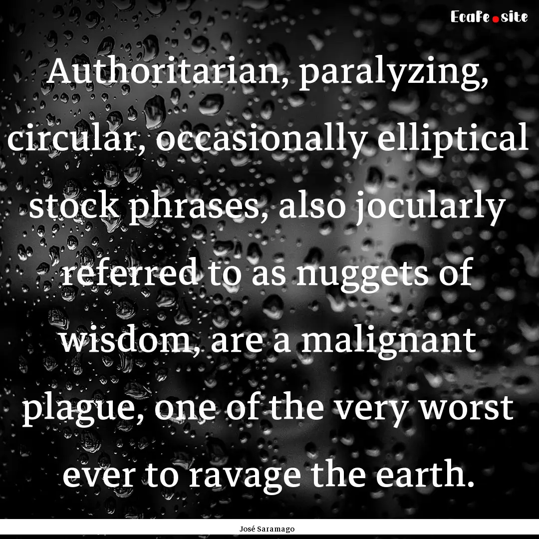 Authoritarian, paralyzing, circular, occasionally.... : Quote by José Saramago