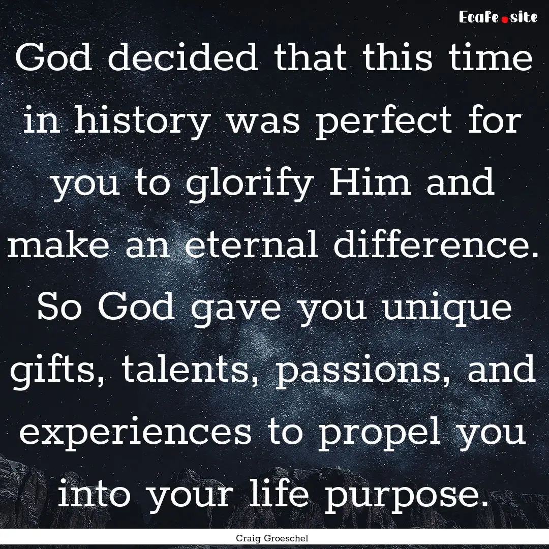 God decided that this time in history was.... : Quote by Craig Groeschel