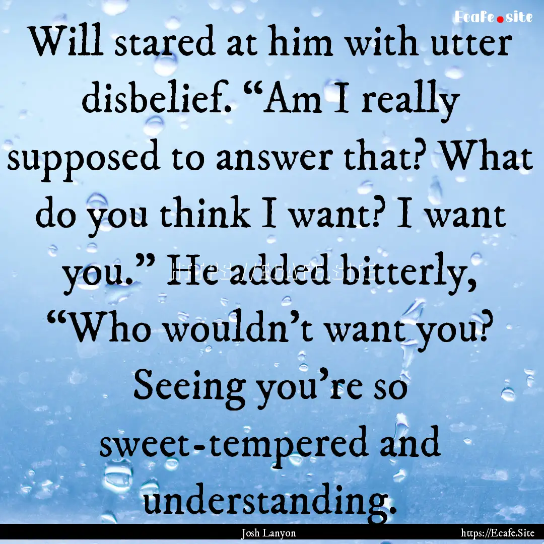 Will stared at him with utter disbelief..... : Quote by Josh Lanyon