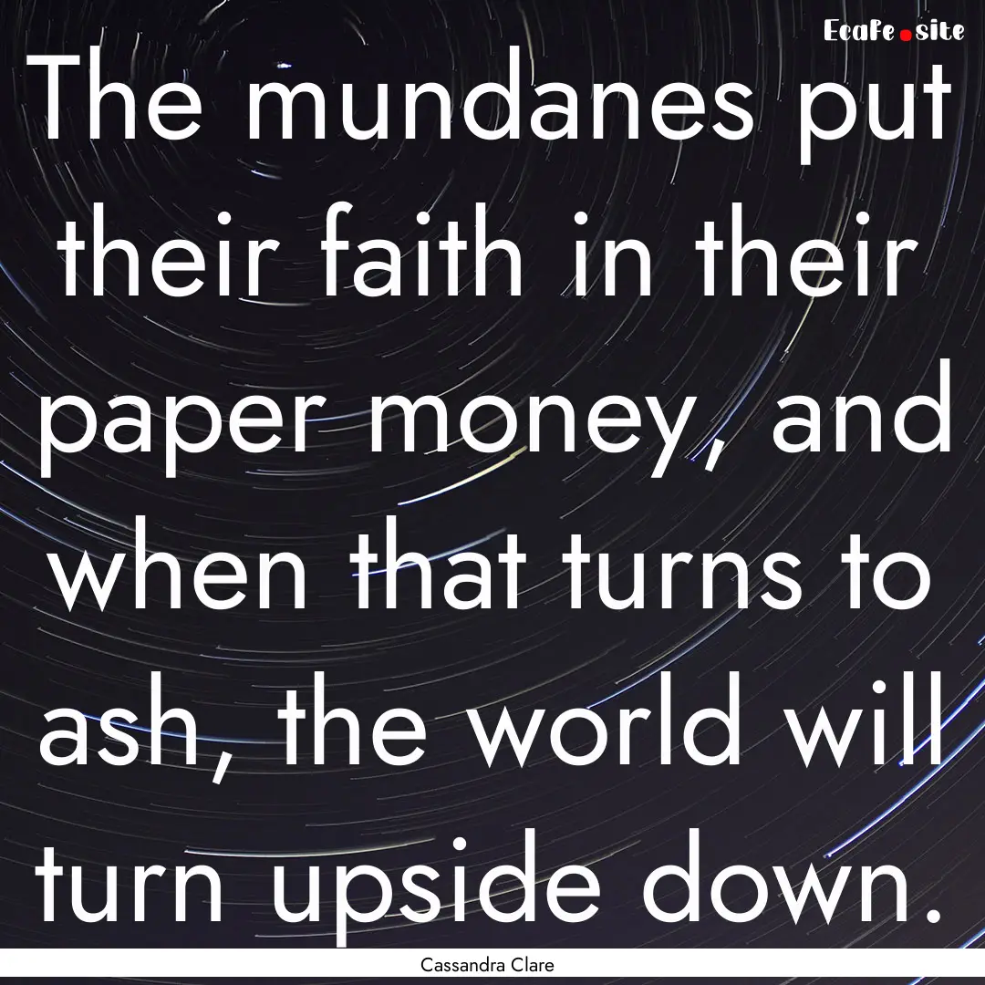 The mundanes put their faith in their paper.... : Quote by Cassandra Clare