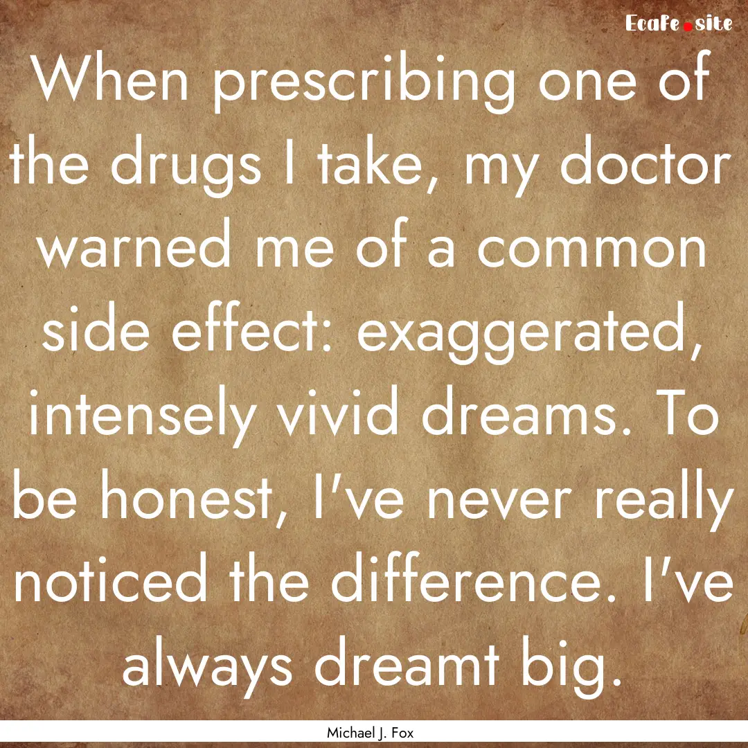 When prescribing one of the drugs I take,.... : Quote by Michael J. Fox