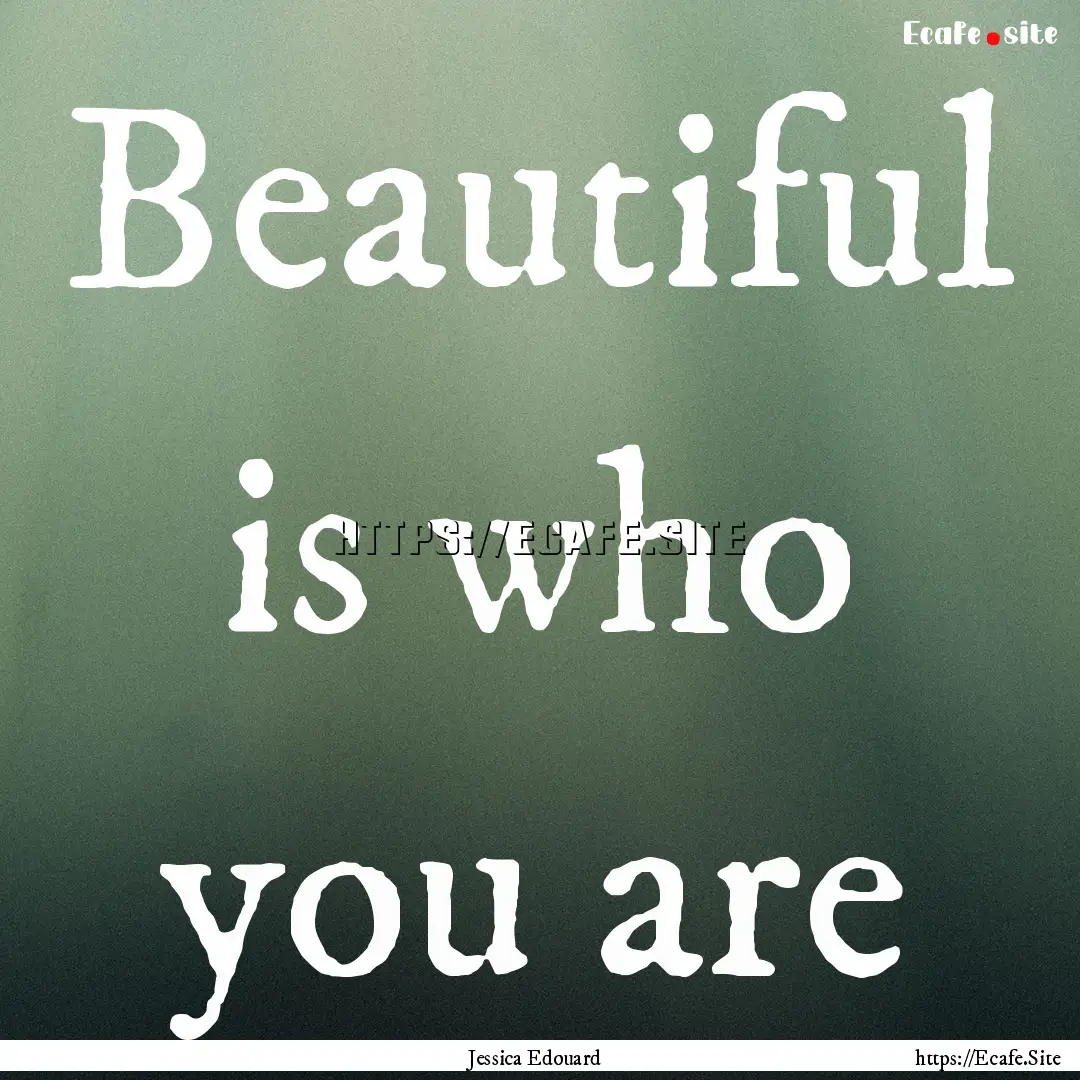 Beautiful is who you are : Quote by Jessica Edouard