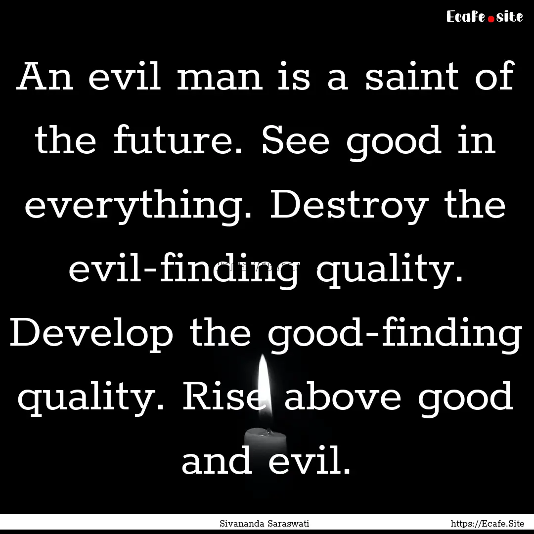 An evil man is a saint of the future. See.... : Quote by Sivananda Saraswati