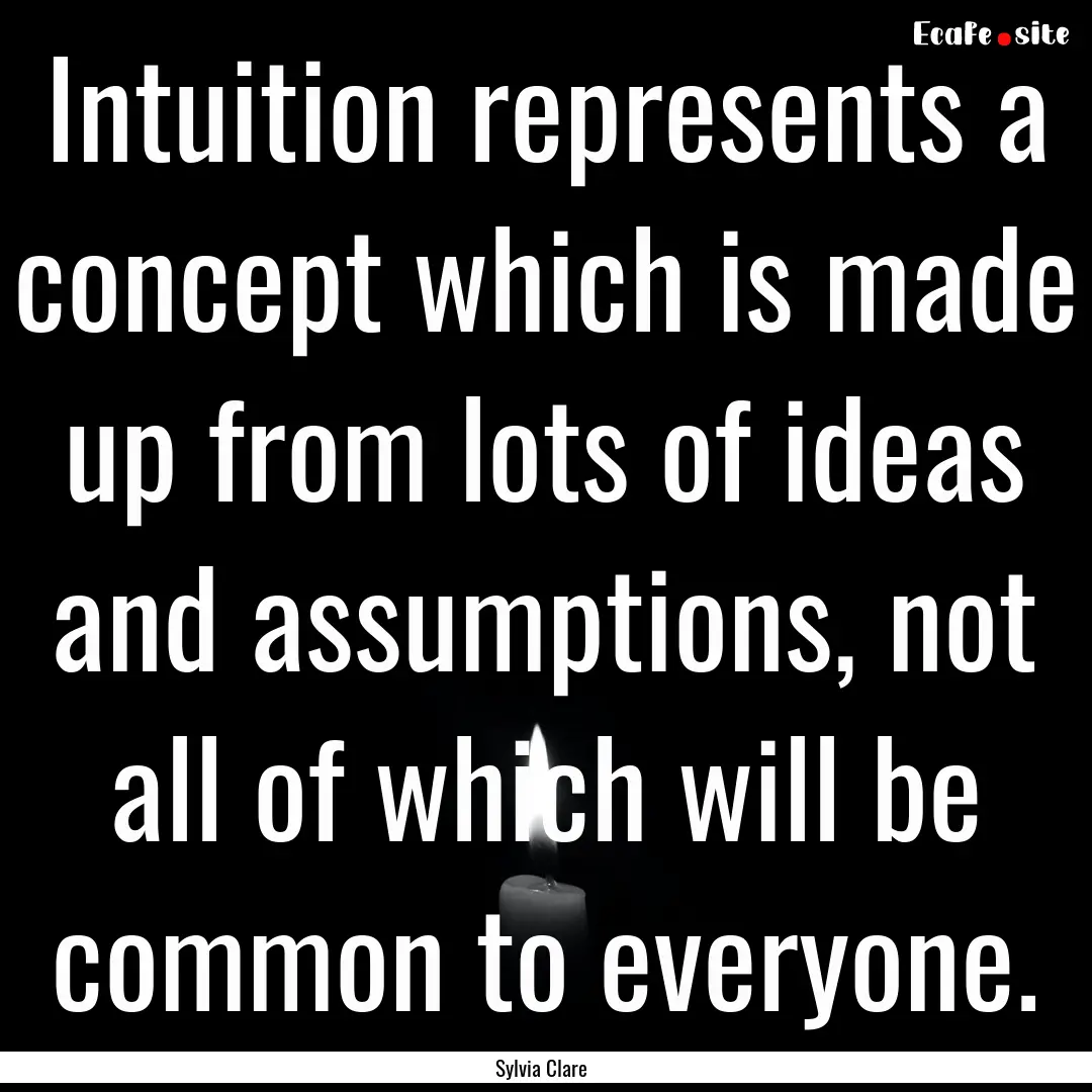 Intuition represents a concept which is made.... : Quote by Sylvia Clare