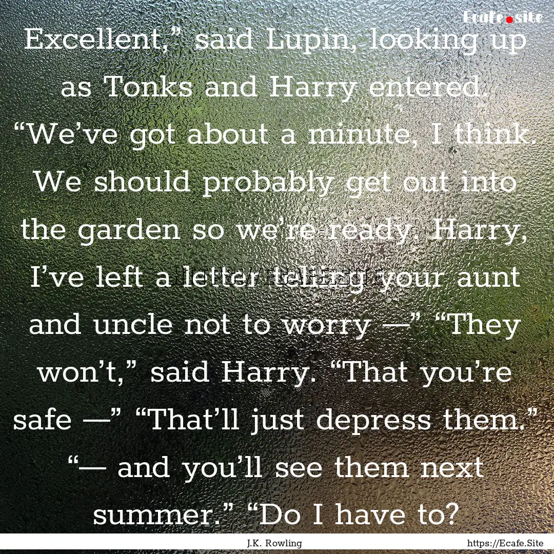 Excellent,” said Lupin, looking up as Tonks.... : Quote by J.K. Rowling