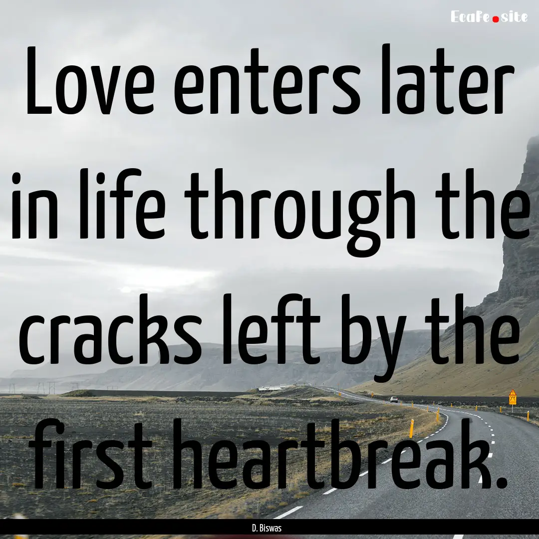 Love enters later in life through the cracks.... : Quote by D. Biswas