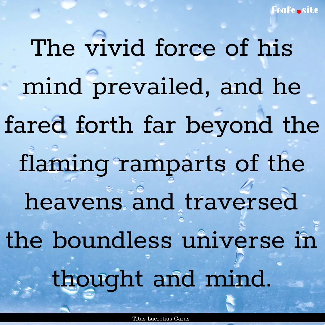 The vivid force of his mind prevailed, and.... : Quote by Titus Lucretius Carus