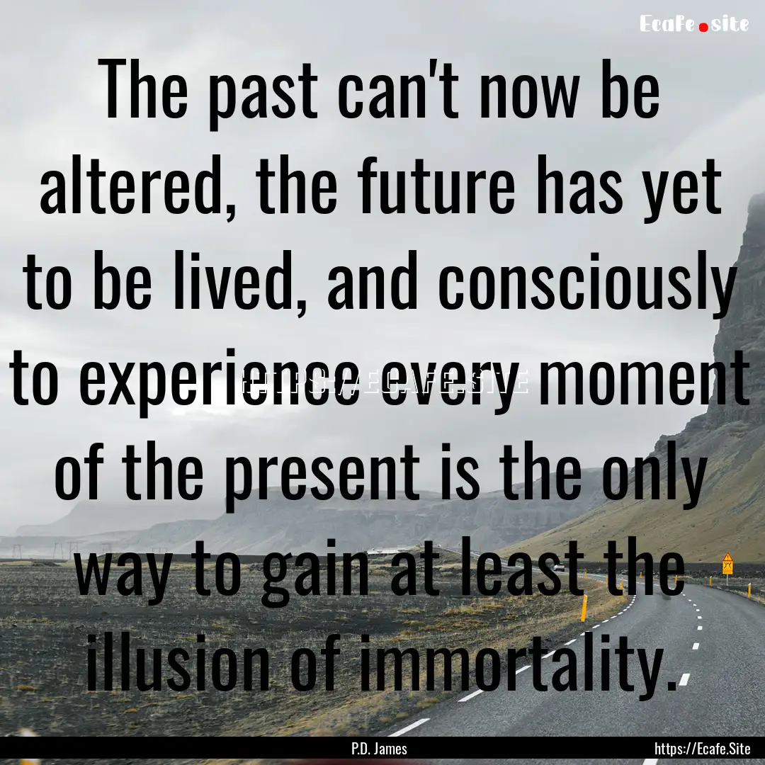 The past can't now be altered, the future.... : Quote by P.D. James