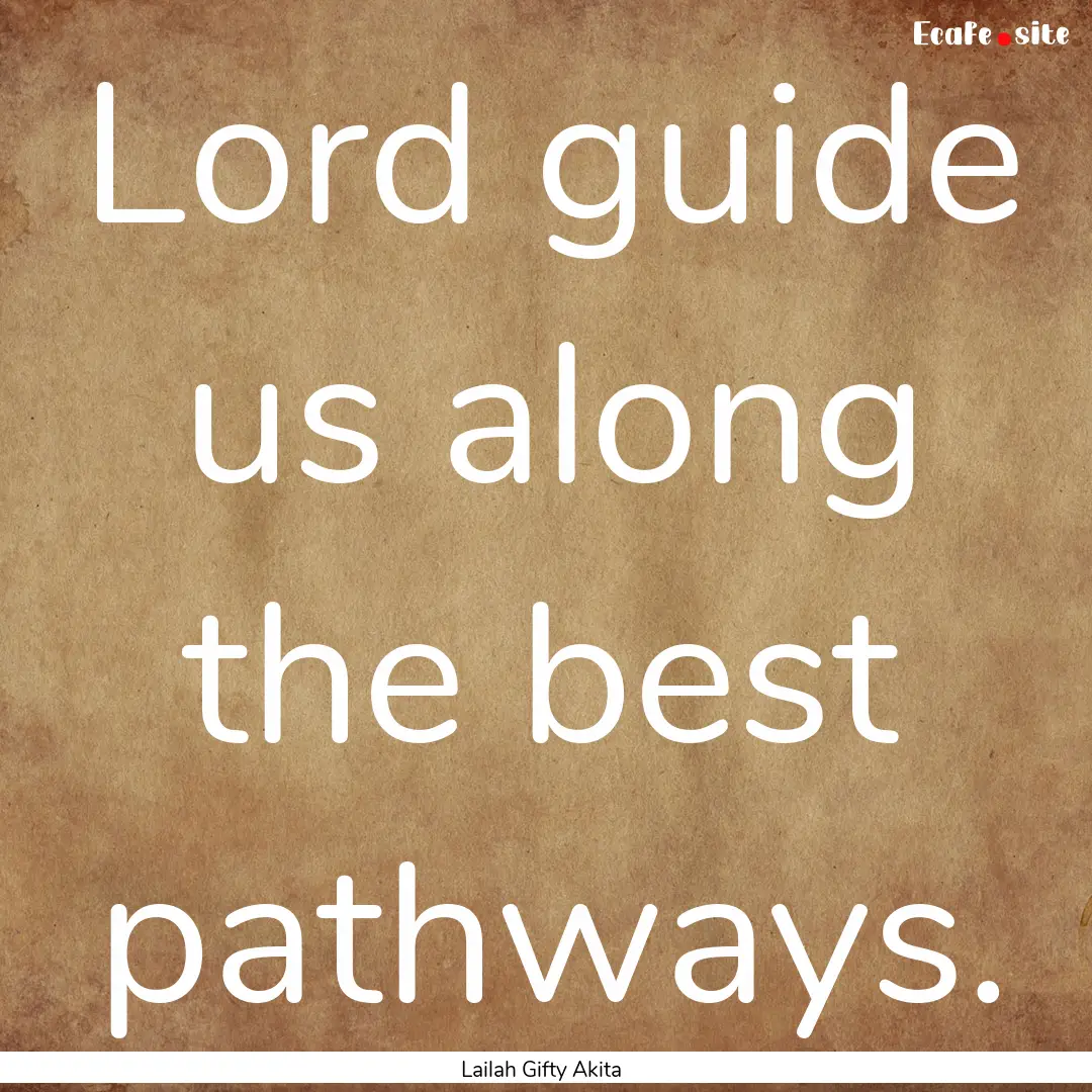 Lord guide us along the best pathways. : Quote by Lailah Gifty Akita