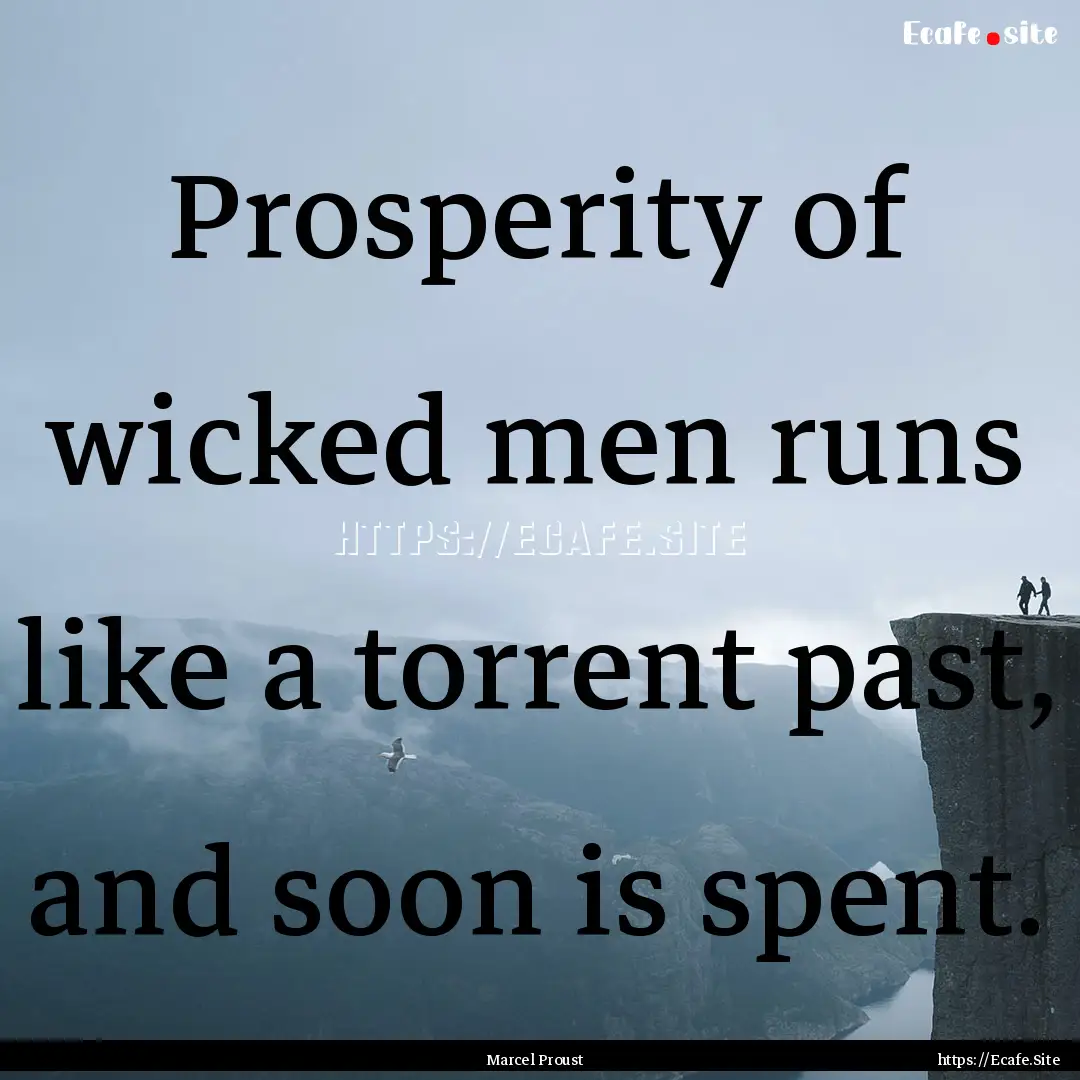 Prosperity of wicked men runs like a torrent.... : Quote by Marcel Proust