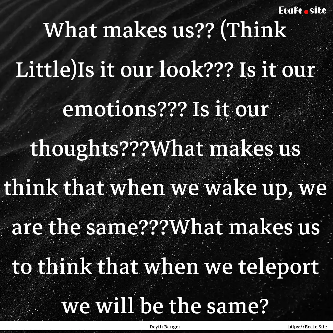 What makes us?? (Think Little)Is it our look???.... : Quote by Deyth Banger