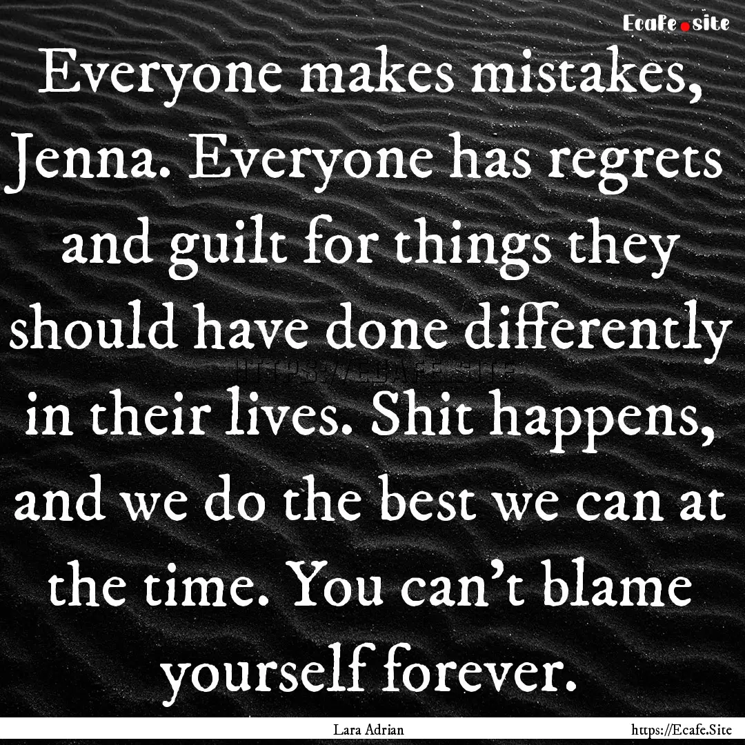 Everyone makes mistakes, Jenna. Everyone.... : Quote by Lara Adrian