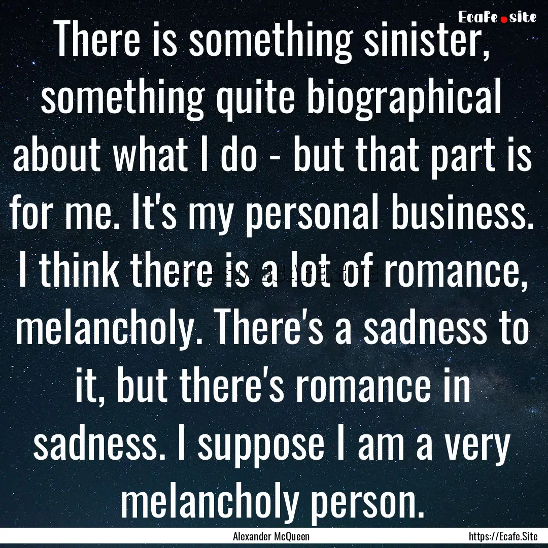 There is something sinister, something quite.... : Quote by Alexander McQueen