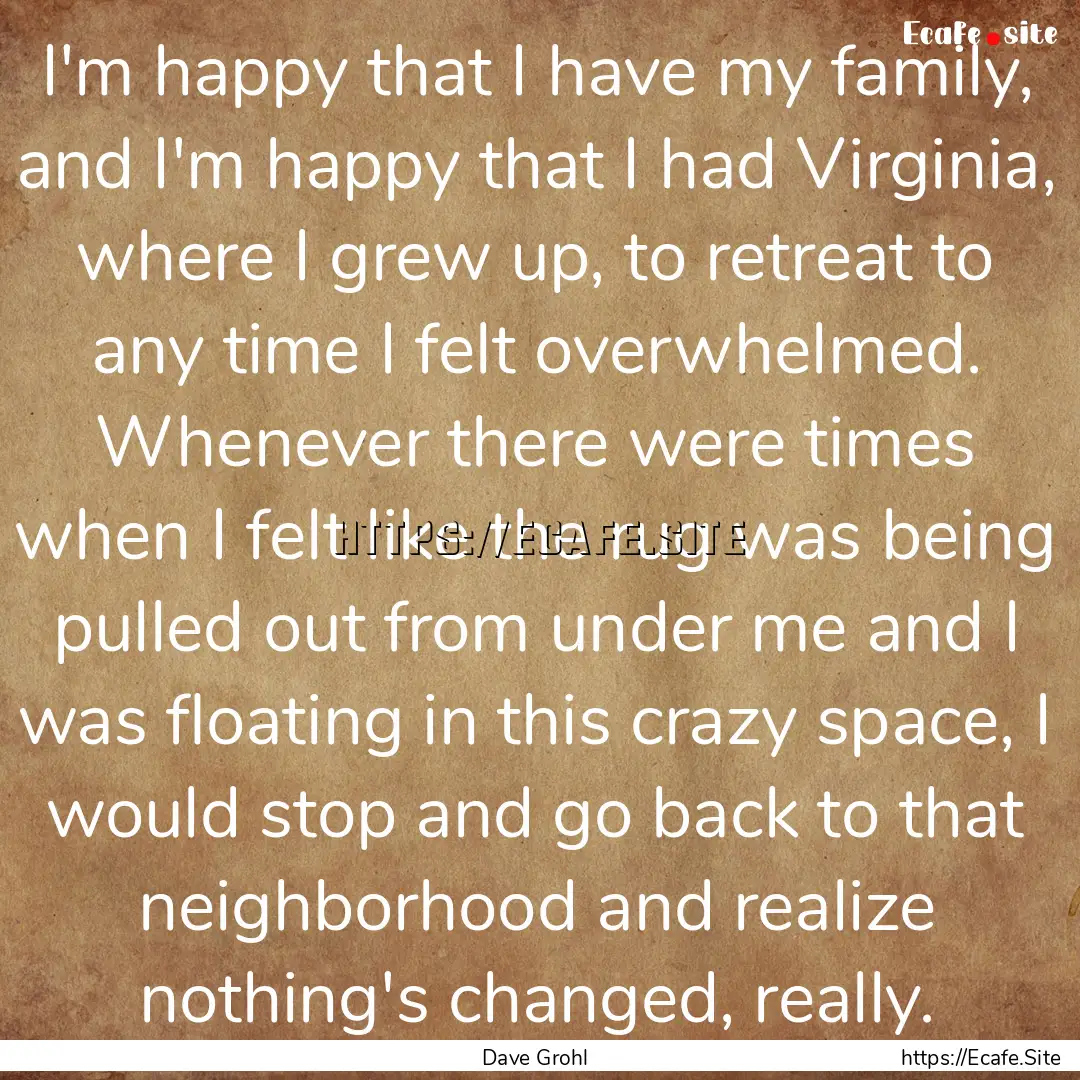 I'm happy that I have my family, and I'm.... : Quote by Dave Grohl