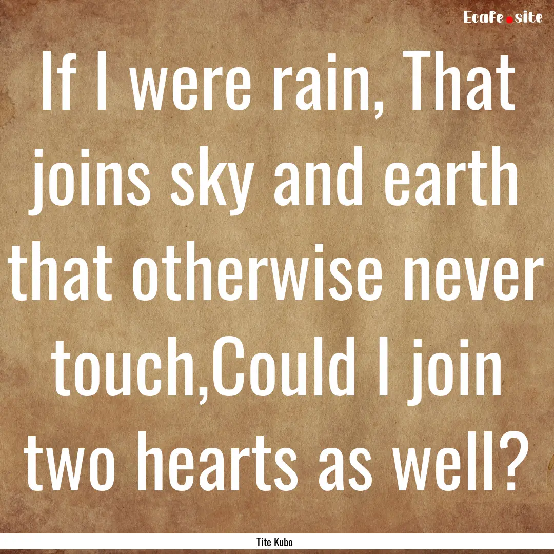 If I were rain, That joins sky and earth.... : Quote by Tite Kubo