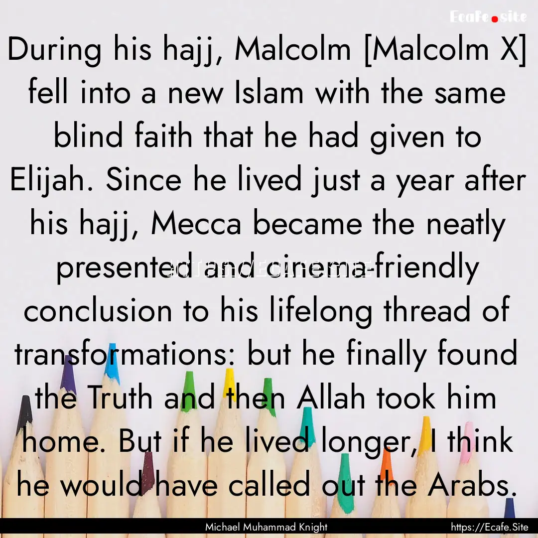 During his hajj, Malcolm [Malcolm X] fell.... : Quote by Michael Muhammad Knight