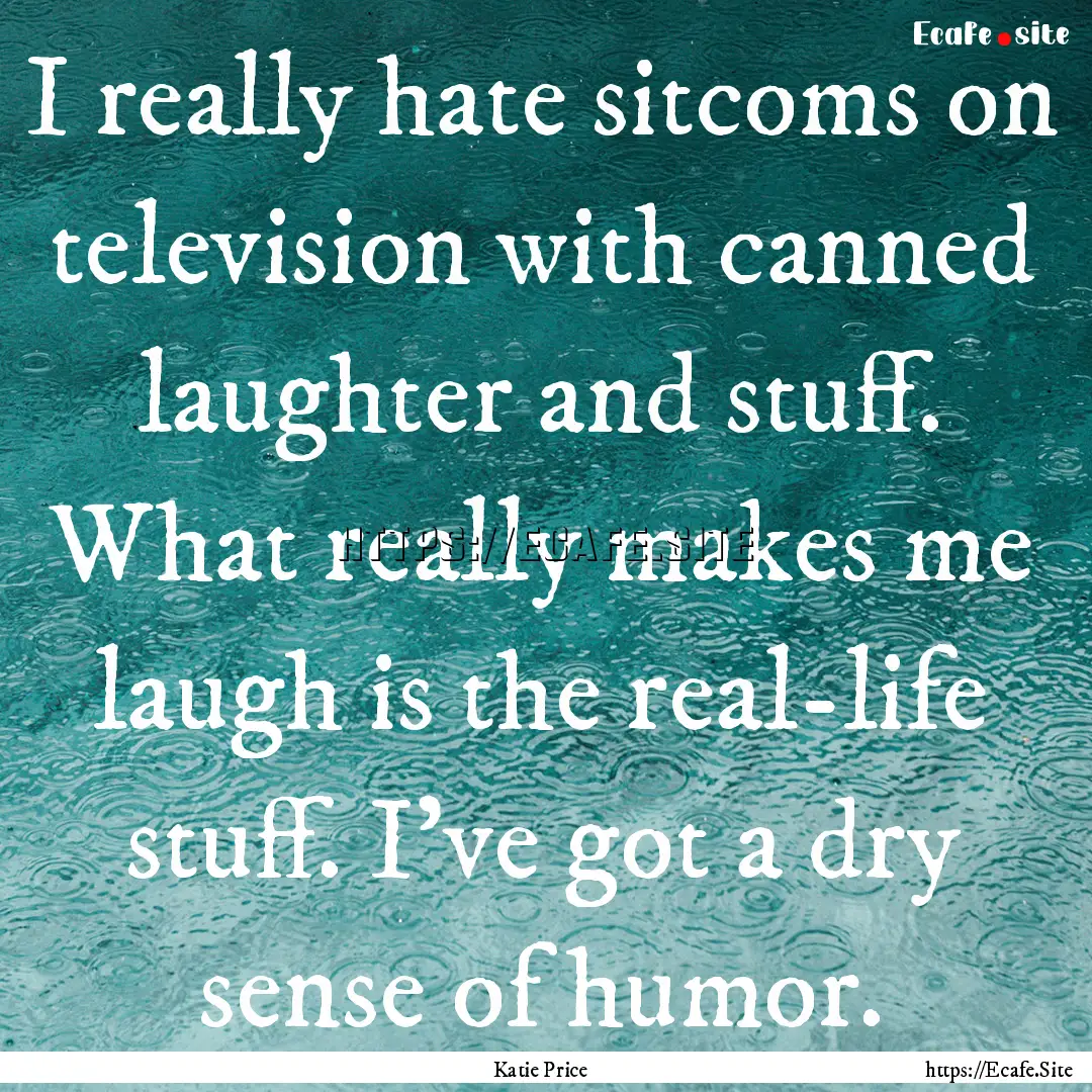 I really hate sitcoms on television with.... : Quote by Katie Price