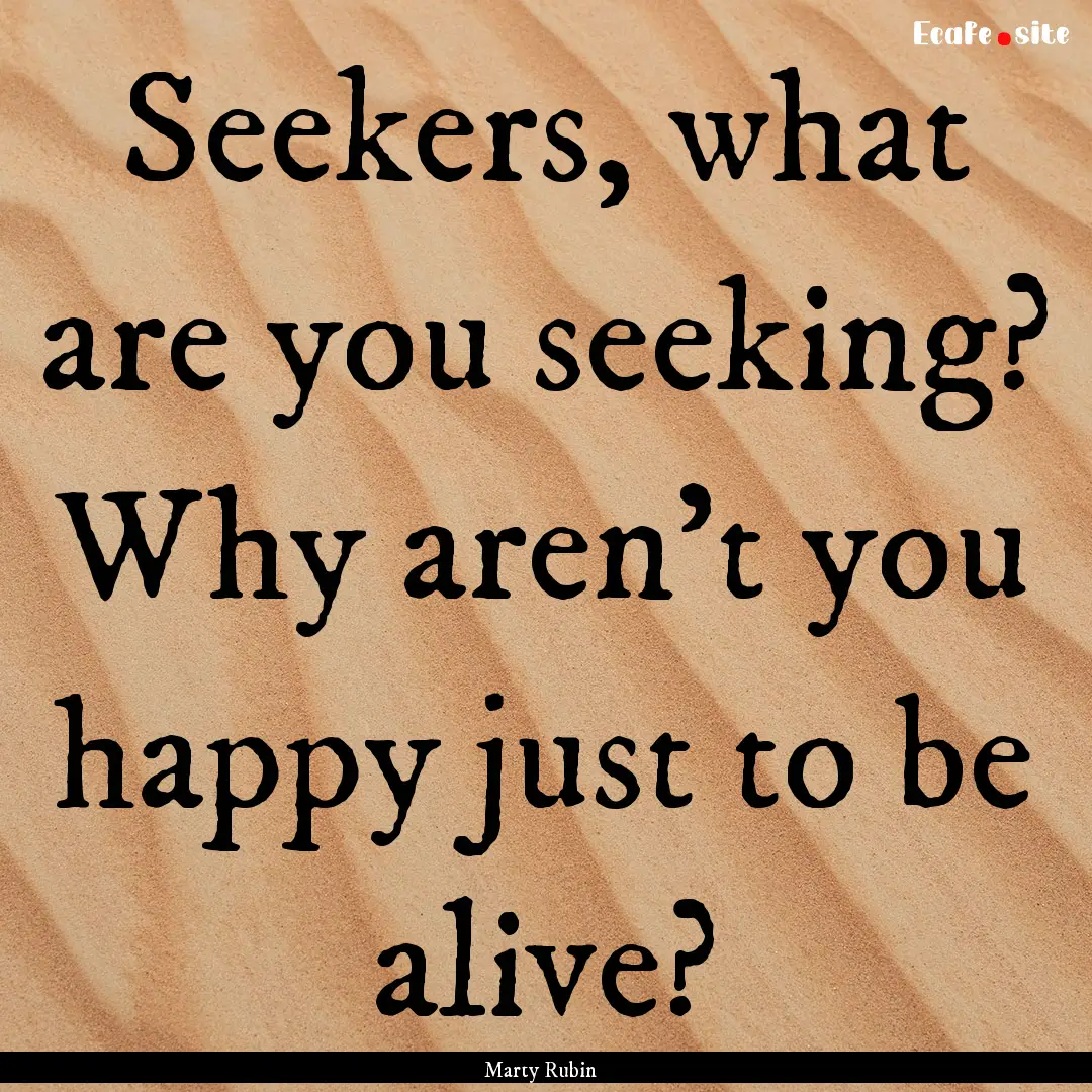 Seekers, what are you seeking? Why aren't.... : Quote by Marty Rubin