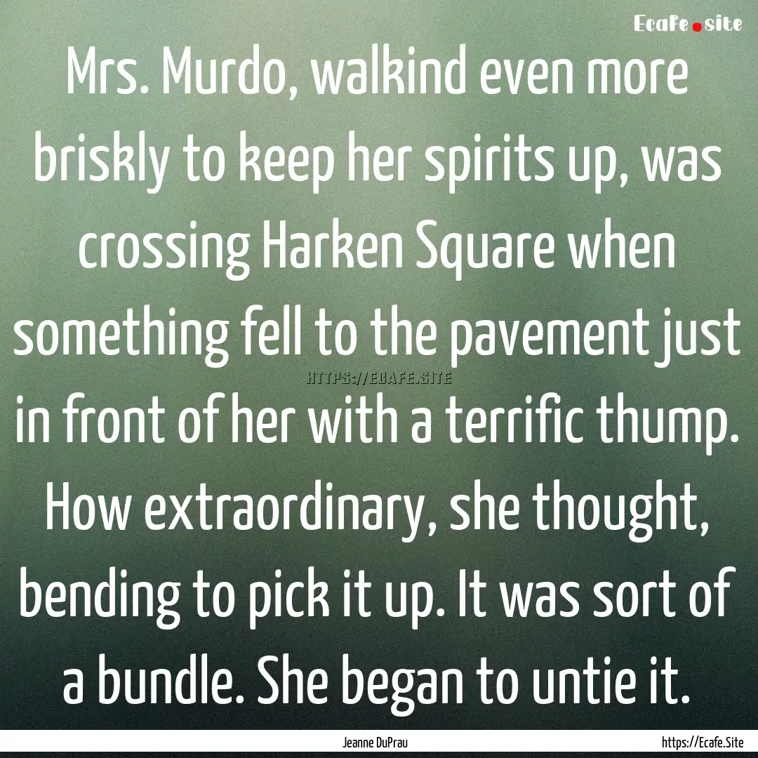 Mrs. Murdo, walkind even more briskly to.... : Quote by Jeanne DuPrau